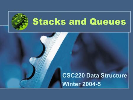 Stacks and Queues CSC220 Data Structure Winter 2004-5.