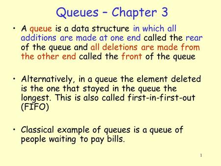 1 Queues – Chapter 3 A queue is a data structure in which all additions are made at one end called the rear of the queue and all deletions are made from.