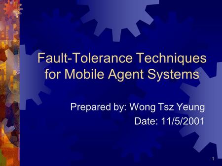 1 Fault-Tolerance Techniques for Mobile Agent Systems Prepared by: Wong Tsz Yeung Date: 11/5/2001.