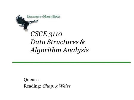 CSCE 3110 Data Structures & Algorithm Analysis Queues Reading: Chap. 3 Weiss.