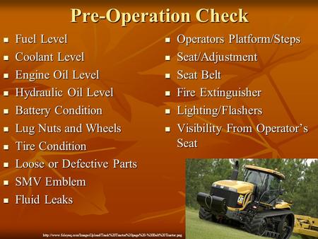 Pre-Operation Check Fuel Level Fuel Level Coolant Level Coolant Level Engine Oil Level Engine Oil Level Hydraulic Oil Level Hydraulic Oil Level Battery.