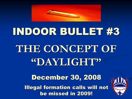 INDOOR BULLET #3 THE CONCEPT OF “DAYLIGHT” December 30, 2008 Illegal formation calls will not be missed in 2009!