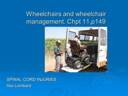 Wheelchairs and wheelchair management. Chpt 11,p149 SPINAL CORD INJURIES Ilse Lombard.