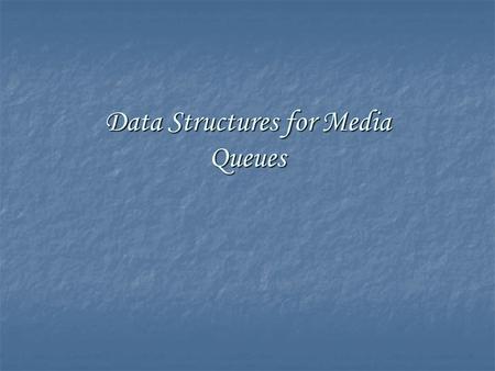 Data Structures for Media Queues. Queue Abstract Data Type Queue Abstract Data Type Sequential Allocation Sequential Allocation Linked Allocation Linked.