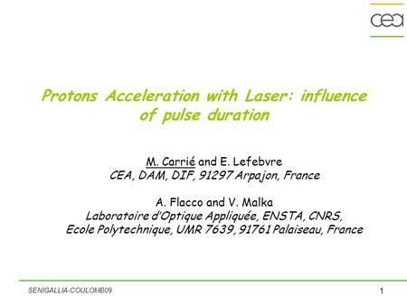 SENIGALLIA-COULOMB09 1 Protons Acceleration with Laser: influence of pulse duration M. Carrié and E. Lefebvre CEA, DAM, DIF, 91297 Arpajon, France A. Flacco.