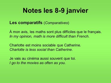 Notes les 8-9 janvier Les comparatifs (Comparatives) À mon avis, les maths sont plus difficiles que le français. In my opinion, math is more difficult.