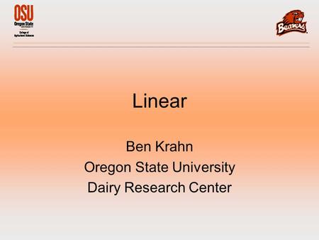 Linear Ben Krahn Oregon State University Dairy Research Center.