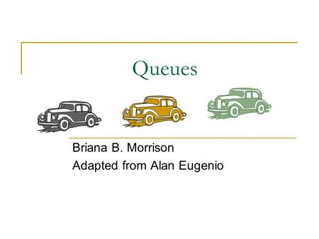Queues Briana B. Morrison Adapted from Alan Eugenio.