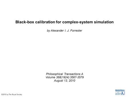 Black-box calibration for complex-system simulation by Alexander I. J. Forrester Philosophical Transactions A Volume 368(1924):3567-3579 August 13, 2010.