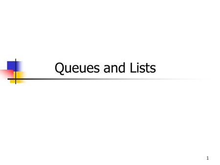 1 Queues and Lists. QUEUES Very similar to stacks The only difference between them is in the order in which elements are processed. A stack uses a last-in/first-out.