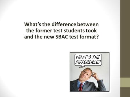 What’s the difference between the former test students took and the new SBAC test format?
