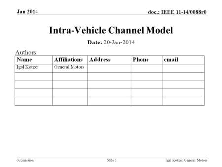 Submission doc.: IEEE 11-14/0088r0 Jan 2014 Igal Kotzer, General MotorsSlide 1 Intra-Vehicle Channel Model Date: 20-Jan-2014 Authors: