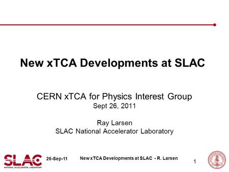 26-Sep-11 1 New xTCA Developments at SLAC CERN xTCA for Physics Interest Group Sept 26, 2011 Ray Larsen SLAC National Accelerator Laboratory New xTCA Developments.