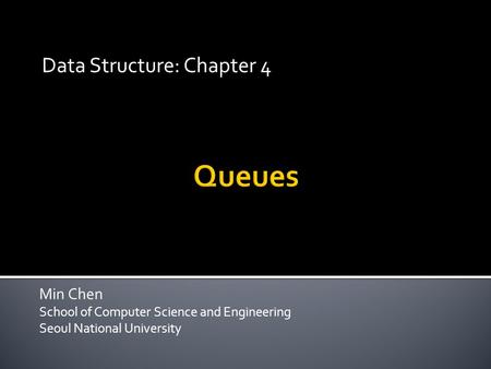 Min Chen School of Computer Science and Engineering Seoul National University Data Structure: Chapter 4.