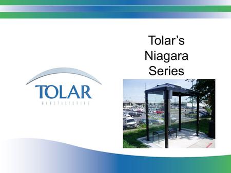 Tolar’s Niagara Series. The Niagara Shelter Series The benefits are as powerful as the falls Roof lines and styles to suit any streetscape Wide range.