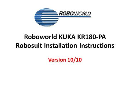 Roboworld KUKA KR180-PA Robosuit Installation Instructions Version 10/10.