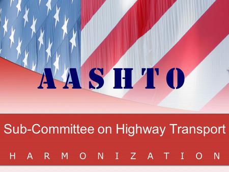 Sub-Committee on Highway Transport HARMONIZATION AASHTO.