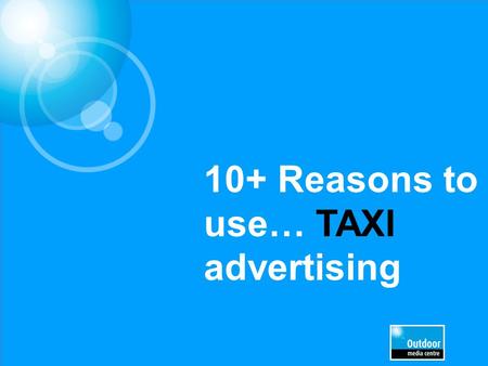 10+ Reasons to use… TAXI advertising. Taxis are noticeable Taxis reach busy people on the streets and in cars With taxis, advertisers can reach up to.