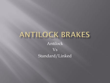 Antilock Vs Standard/Linked.  Independent Braking System – Hand and foot controls work independently  Linked Braking System – Uses two controls but.