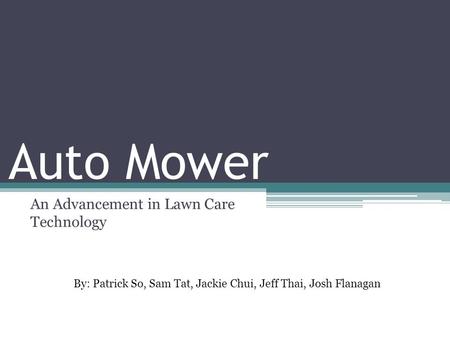Auto Mower An Advancement in Lawn Care Technology By: Patrick So, Sam Tat, Jackie Chui, Jeff Thai, Josh Flanagan.