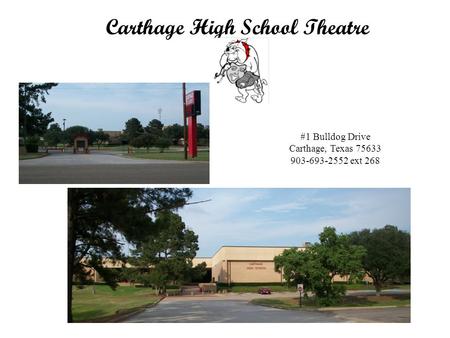 Carthage High School Theatre #1 Bulldog Drive Carthage, Texas 75633 903-693-2552 ext 268.