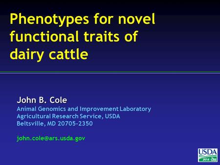 John B. Cole Animal Genomics and Improvement Laboratory Agricultural Research Service, USDA Beltsville, MD 20705-2350 2014 Phenotypes.
