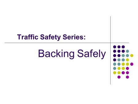 Traffic Safety Series: Backing Safely. Course Information Course Author: Lynne Presley, Oklahoma Department of Corrections, Staff and Organizational Development.