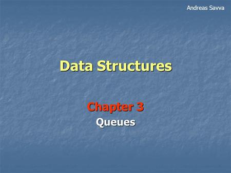 Data Structures Chapter 3 Queues Andreas Savva. 2 Queues A data structure modeled after a line of people waiting to be served. A data structure modeled.