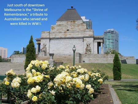 Just south of downtown Melbourne is the “Shrine of Remembrance,” a tribute to Australians who served and were killed in WW I.