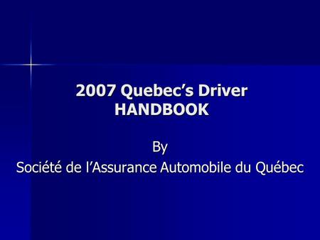 2007 Quebec’s Driver HANDBOOK By Société de l’Assurance Automobile du Québec.