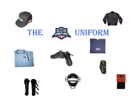THE UNIFORM. T-Shirt WHITE with the ASA Powder Blue Polo Shirt NAVY with the ASA Navy Blue Polo Shirt. UMPIRE UNIFORM The official hat must be fitted,