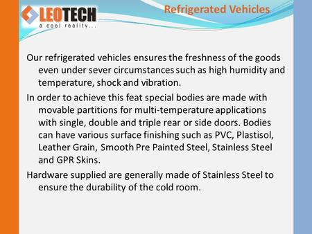 Our refrigerated vehicles ensures the freshness of the goods even under sever circumstances such as high humidity and temperature, shock and vibration.