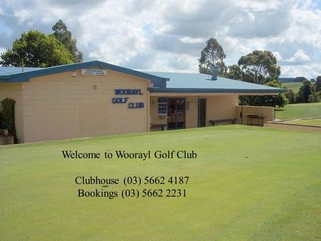 Welcome to Woorayl Golf Club Clubhouse (03) 5662 4187 Bookings (03) 5662 2231.