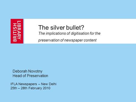 The silver bullet? The implications of digitisation for the preservation of newspaper content Deborah Novotny Head of Preservation IFLA Newspapers – New.