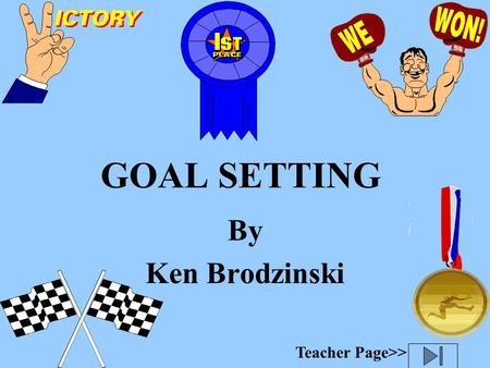 GOAL SETTING By Ken Brodzinski Teacher Page>> WHAT IS A GOAL? A goal is something you aim for that takes planning and work.