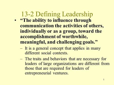 13-2 Defining Leadership “The ability to influence through communication the activities of others, individually or as a group, toward the accomplishment.