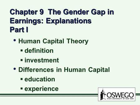 Chapter 9 The Gender Gap in Earnings: Explanations Part I Human Capital Theory  definition  investment Differences in Human Capital  education  experience.