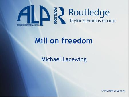 Mill on freedom Michael Lacewing © Michael Lacewing.
