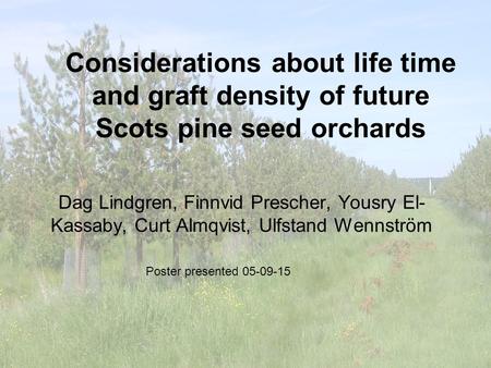 Considerations about life time and graft density of future Scots pine seed orchards Dag Lindgren, Finnvid Prescher, Yousry El- Kassaby, Curt Almqvist,