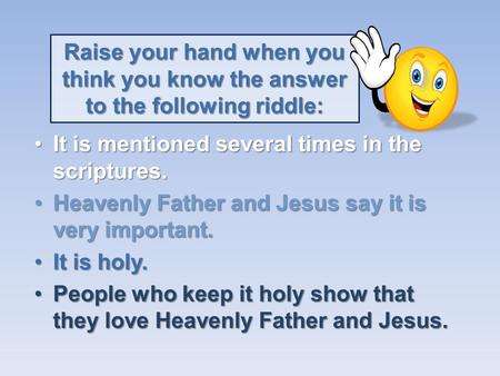 Raise your hand when you think you know the answer to the following riddle: ItIt is mentioned several times in the scriptures. HeavenlyHeavenly Father.