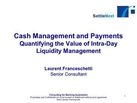 Consulting for Banking Automation Proprietary and Confidential not to be re-used or distributed without prior agreement from Laurent Francescetti. 1 Cash.