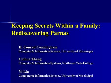 Keeping Secrets Within a Family: Rediscovering Parnas H. Conrad Cunningham Computer & Information Science, University of Mississippi Cuihua Zhang Computer.