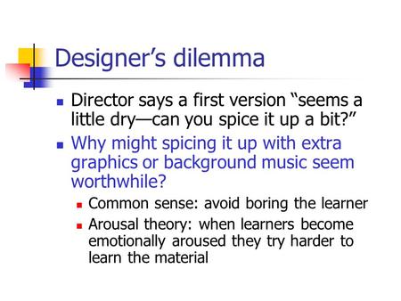 Designer’s dilemma Director says a first version “seems a little dry—can you spice it up a bit?” Why might spicing it up with extra graphics or background.