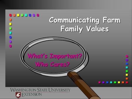 Communicating Farm Family Values What’s Important? What’s Important? Who Cares?
