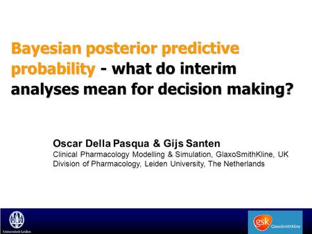 Bayesian posterior predictive probability - what do interim analyses mean for decision making? Oscar Della Pasqua & Gijs Santen Clinical Pharmacology Modelling.