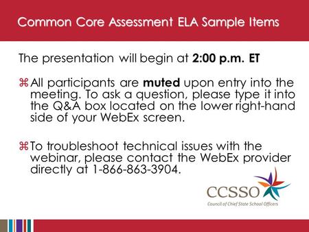 Common Core Assessment ELA Sample Items The presentation will begin at 2:00 p.m. ET  All participants are muted upon entry into the meeting. To ask a.