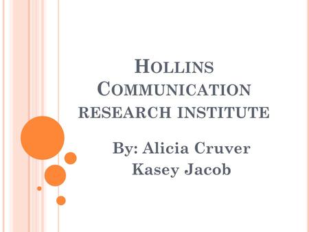 H OLLINS C OMMUNICATION RESEARCH INSTITUTE By: Alicia Cruver Kasey Jacob.