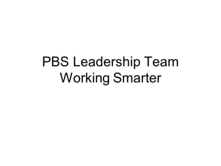 PBS Leadership Team Working Smarter. Problem/Challenge Whenever a new initiative is introduced to a school, district/region, or state, the general approach.
