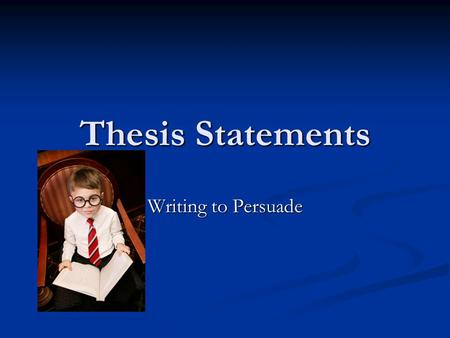 Thesis Statements Writing to Persuade. What is a thesis statement? Tells your reader the main point or controlling idea of your essay. Tells your reader.