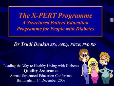 Dr Trudi Deakin BSc, AdDip, PGCE, PhD RD The X-PERT Programme A Structured Patient Education Programme for People with Diabetes Leading the Way to Healthy.
